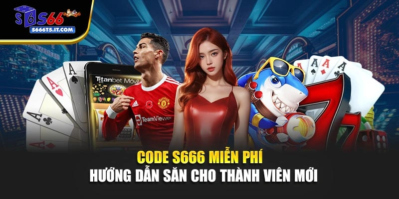 Code S666 Miễn Phí – Hướng Dẫn Săn Cho Thành Viên Mới