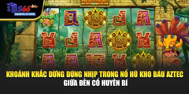 Dừng đúng nhịp trong nổ hũ Kho Báu Aztec