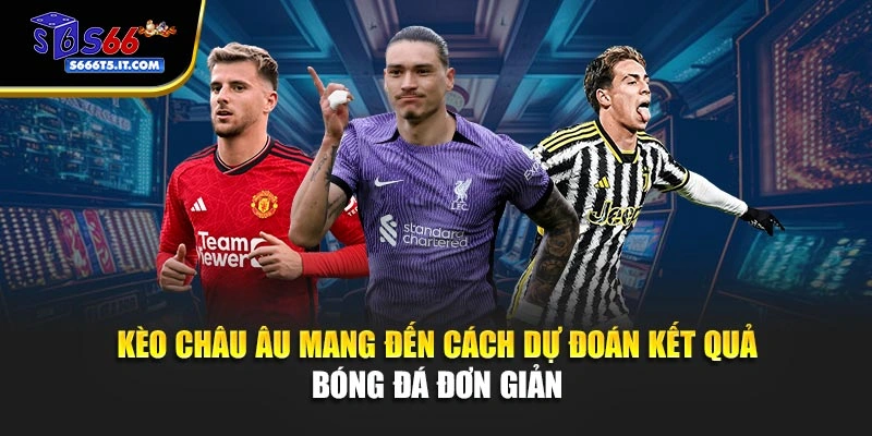 Kèo Châu Âu dự đoán kết quả đơn giản