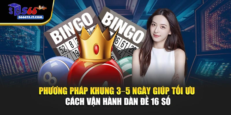 Khung 3–5 ngày tối ưu vận hành dàn đề 16 số