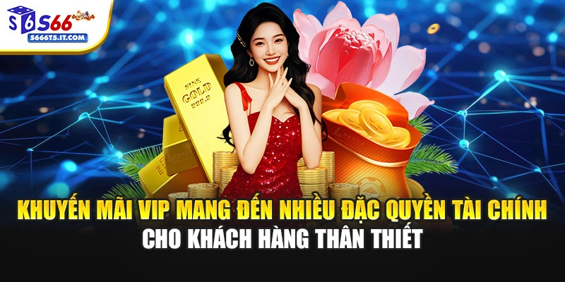 Khuyến mãi VIP mang đến nhiều đặc quyền 