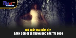 Mơ Thấy Ma Điềm Gì? Đánh Con Gì Dễ Trúng Độc Đắc Tại S666