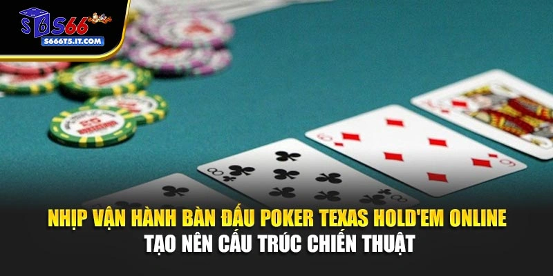 Nhịp vận hành bàn đấu Poker Texas Hold'em Online