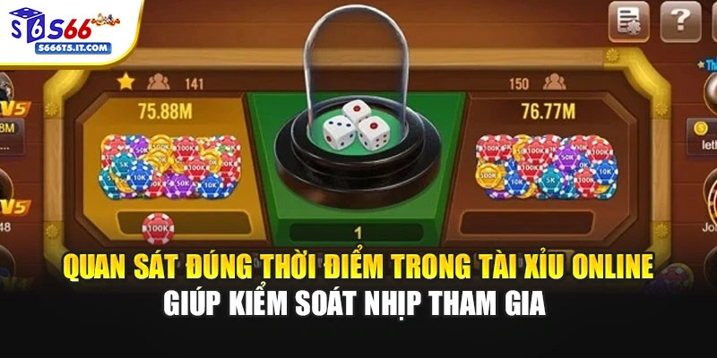 Quan sát đúng thời điểm trong Tài xỉu online 