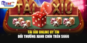 Tài Xỉu Online Uy Tín – Đổi Thưởng Xanh Chín Trên S666