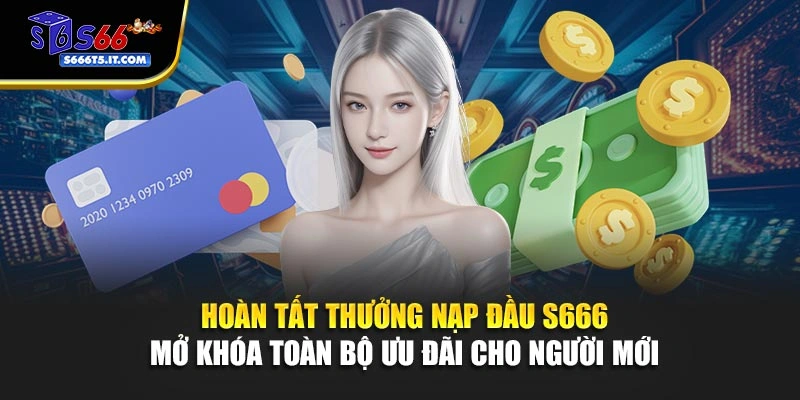 Thưởng nạp đầu S666 mở khóa toàn bộ ưu đãi